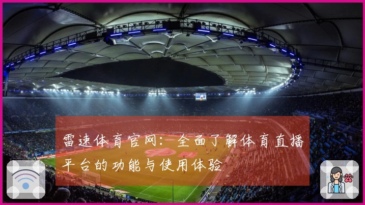 雷速体育官网：全面了解体育直播平台的功能与使用体验