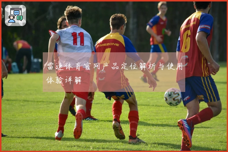 雷速体育官网产品定位解析与使用体验详解