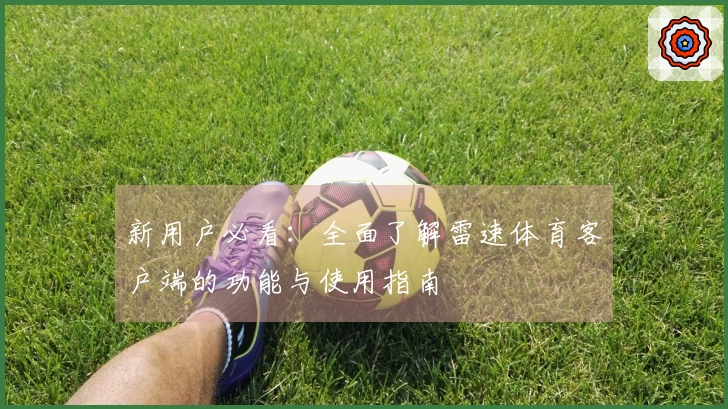 新用户必看：全面了解雷速体育客户端的功能与使用指南
