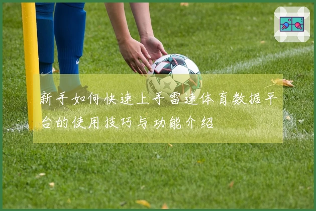 新手如何快速上手雷速体育数据平台的使用技巧与功能介绍