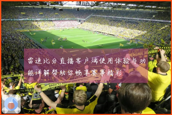 雷速比分直播客户端使用体验与功能详解帮助你畅享赛事精彩