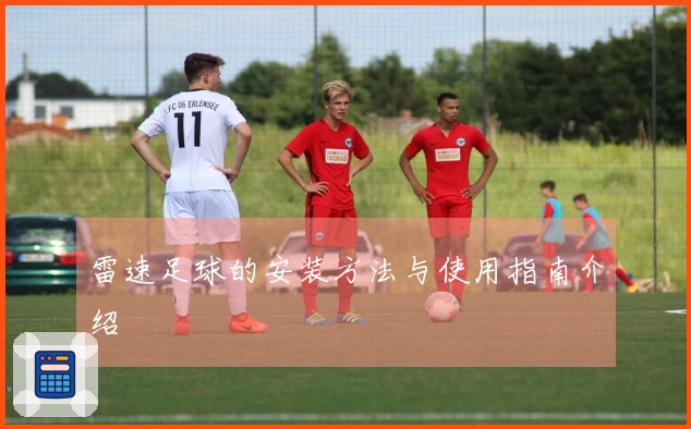 雷速足球的安装方法与使用指南介绍