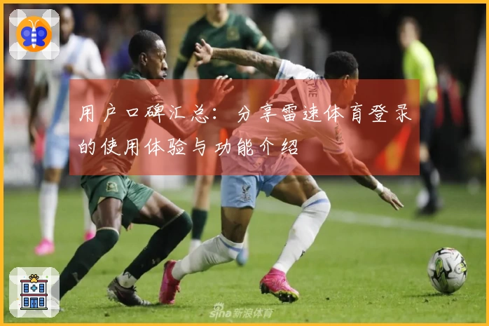 用户口碑汇总：分享雷速体育登录的使用体验与功能介绍